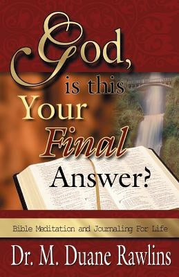 God, is This Your Final Answer?: Bible Meditation and Journaling for Life by Rawlins, M. Duane