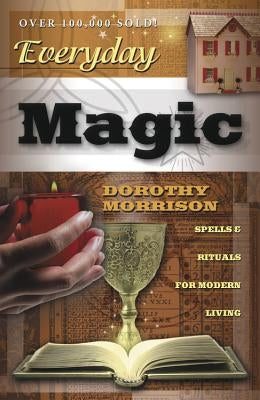 Everyday Magic: Spells & Rituals for Modern Living by Morrison, Dorothy
