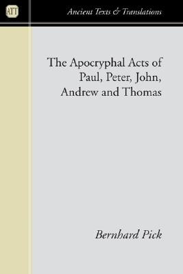 Apocryphal Acts of Paul, Peter, John, Andrew and Thomas by Pick, Bernhard