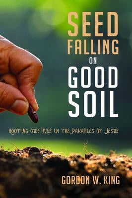 Seed Falling on Good Soil by King, Gordon W.