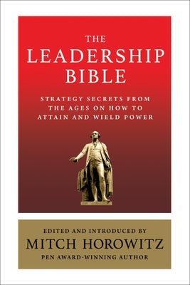 The Leadership Bible: Strategy Secrets From Across the Ages on How to Attain and Wield Power Including Works by Sun Tzu, Ralph Waldo Emerson by Horowitz, Mitch