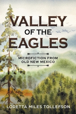 Valley of the Eagles: Microfiction from Old New Mexico by Miles Tollefson, Loretta