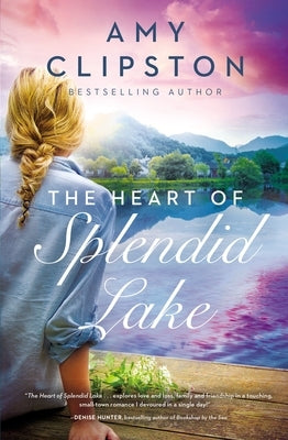 The Heart of Splendid Lake by Clipston, Amy