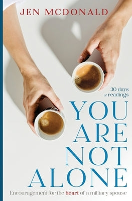 You Are Not Alone: Encouragement for the Heart of a Military Spouse by McDonald, Jen