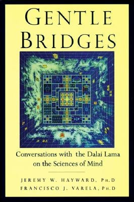 Gentle Bridges: Conversations with the Dalai Lama on the Sciences of Mind by Hayward, Jeremy W.