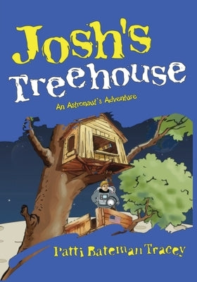 Josh's Treehouse: An Astronaut's Adventure: An Astroun by Tracey, Patti