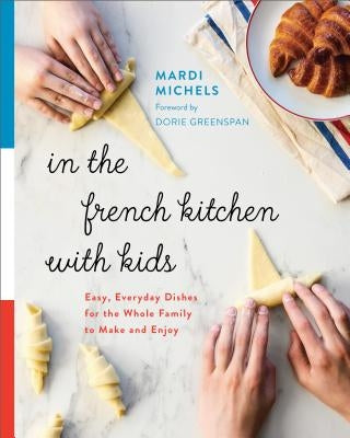 In the French Kitchen with Kids: Easy, Everyday Dishes for the Whole Family to Make and Enjoy by Michels, Mardi