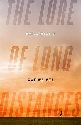 The Lure of Long Distances: Why We Run by Harvie, Robin