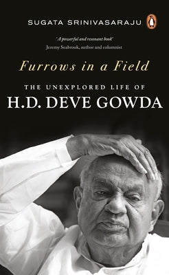 Furrows in a Field: The Untold Story of H.D. Deve Gowda by Srinivasaraju, Sugata