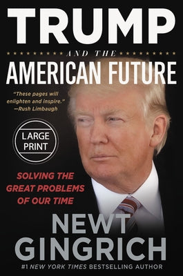 Trump and the American Future: Solving the Great Problems of Our Time by Gingrich, Newt