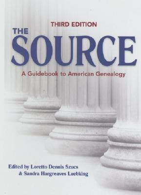 The Source: A Guidebook to American Genealogy by Szucs, Loretto Dennis