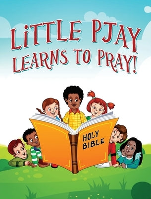 Little Pjay Learns to Pray! by Faithpaige