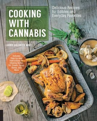 Cooking with Cannabis: Delicious Recipes for Edibles and Everyday Favorites by Wolf, Laurie