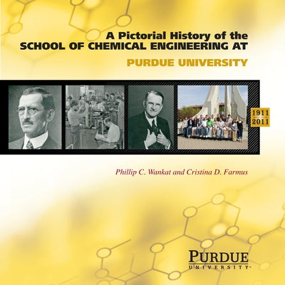 A Pictorial History of Chemical Engineering at Purdue University, 1911-2011 by Farmus, Cristina