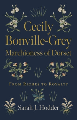 Cecily Bonville-Grey - Marchioness of Dorset: From Riches to Royalty by Hodder, Sarah J.