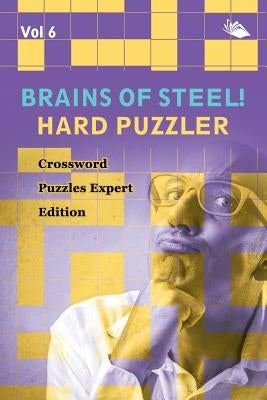 Brains of Steel! Hard Puzzler Vol 6: Crossword Puzzles Expert Edition by Speedy Publishing LLC