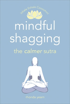 Mindful Shagging: The Calmer Sutra by Yearn, Rhonda