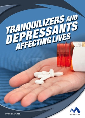 Tranquilizers and Depressants: Affecting Lives by Ayarbe, Heidi