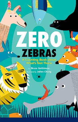 Zero Zebras: A Counting Book about What's Not There by Goldstone, Bruce