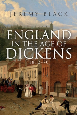 England in the Age of Dickens: 1812-70 by Black, Jeremy