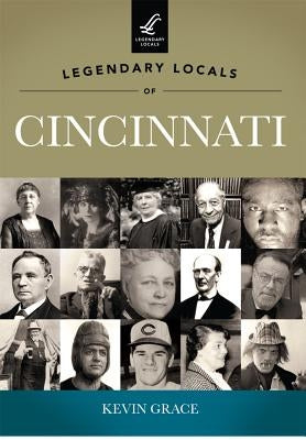Legendary Locals of Cincinnati, Ohio by Grace, Kevin