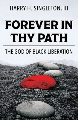 Forever in Thy Path:: The God of Black Liberation by Singleton III, Harry