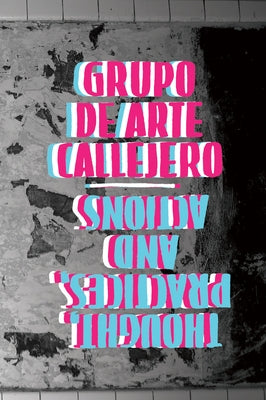 Grupo de Arte Callejero: Thought, Practice, and Actions by Grupo de Arte Callejero