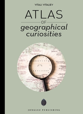 Atlas of Geographical Curiosities by Vitaliev, Vitali