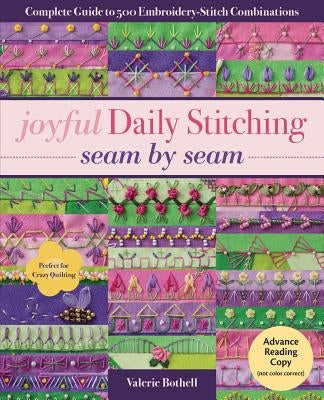 Joyful Daily Stitching, Seam by Seam: Complete Guide to 500 Embroidery-Stitch Combinations, Perfect for Crazy Quilting by Bothell, Valerie