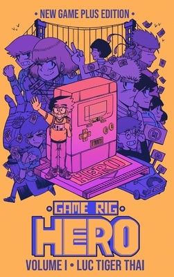 Game Rig Hero: Volume 1 -- New Game Plus Edition by Thai, Luc Tiger