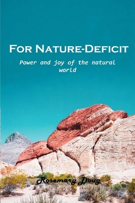 For Nature-Deficit: Power and joy of the natural world by Rosemary Doug