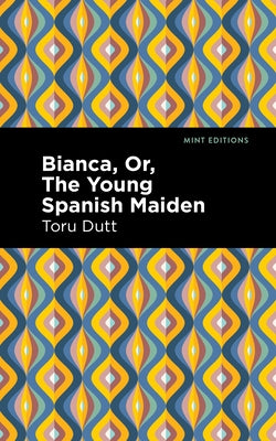 Bianca, Or, the Young Spanish Maiden by Dutt, Toru