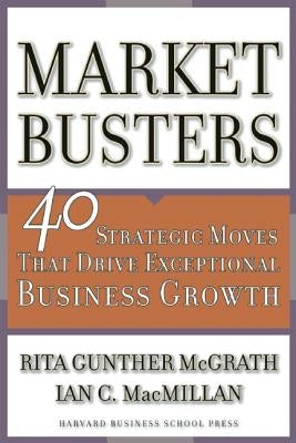 Marketbusters: 40 Strategic Moves That Drive Exceptional Business Growth by McGrath, Rita Gunther