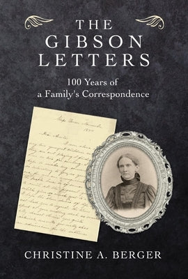 The Gibson Letters: 100 Years of a Family's Correspondence by Berger, Christine A.