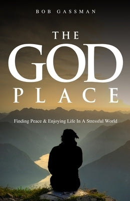 The God Place: Finding Peace & Enjoying Life In A Stressfull World by Gassman, Bob