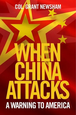 When China Attacks: A Warning to America by Newsham, Grant