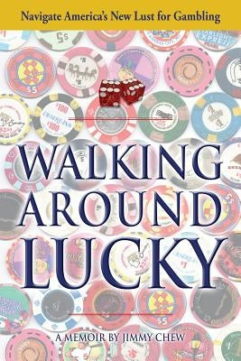 Walking Around Lucky: Navigate America's New Lust for Gambling by Chew, Jimmy