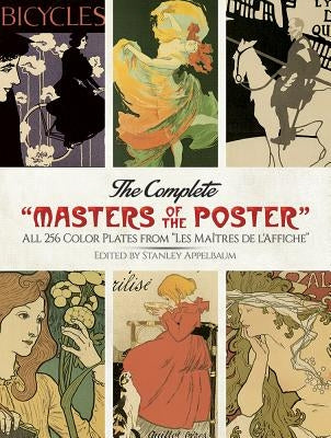 The Complete "masters of the Poster": All 256 Color Plates from "les Maîtres de l'Affiche" by Appelbaum, Stanley