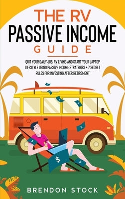 The RV Passive Income Guide 978-1-80268-771-2: Quit Your Daily Job, RV Living and Start Your Laptop Lifestyle using Passive Income Strategies + 7 Secr by Stock, Brendon