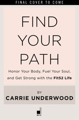 Find Your Path: Honor Your Body, Fuel Your Soul, and Get Strong with the Fit52 Life by Underwood, Carrie