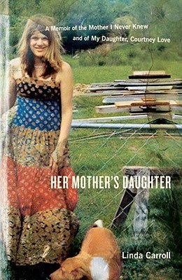 Her Mother's Daughter: A Memoir of the Mother I Never Knew and of My Daughter, Courtney Love by Carroll, Linda