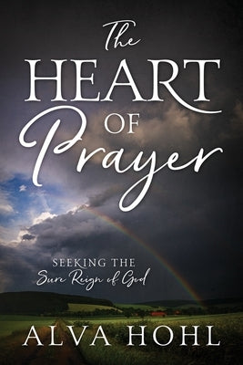 The Heart of Prayer: Seeking the Sure Reign of God by Hohl, Alva