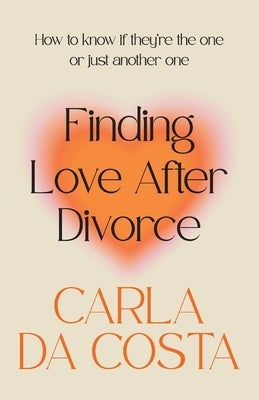 Finding Love After Divorce: How to know if they're the one or just another one by Da Costa, Carla