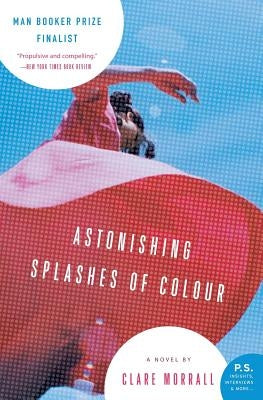 Astonishing Splashes of Colour by Morrall, Clare