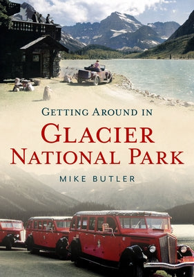 Getting Around in Glacier National Park by Butler, Mike