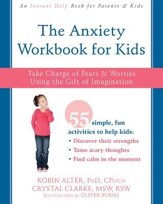 The Anxiety Workbook for Kids: Take Charge of Fears and Worries Using the Gift of Imagination by Alter, Robin