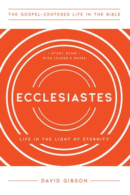 Ecclesiastes: Life in the Light of Eternity by Gibson, David