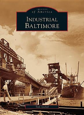 Industrial Baltimore: by Liebel, Tom