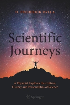 Scientific Journeys: A Physicist Explores the Culture, History and Personalities of Science by Dylla, H. Frederick