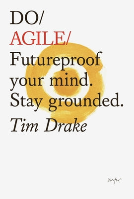 Do Agile: Futureproof Your Mindset. Stay Grounded by Drake, Tim